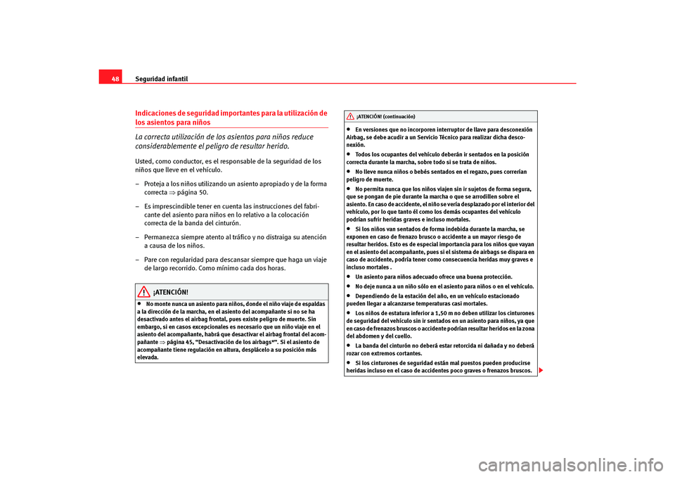 Seat Altea Freetrack 2007 Manual del propietario (in Spanish) Seguridad infantil
48Indicaciones de seguridad importantes para la utilización de los asientos para niños
La correcta utilización de los asientos para niños reduce
considerablemente el peligro de Seat Altea Freetrack 2007 Manual del propietario (in Spanish) Seguridad infantil
48Indicaciones de seguridad importantes para la utilización de los asientos para niños
La correcta utilización de los asientos para niños reduce
considerablemente el peligro de