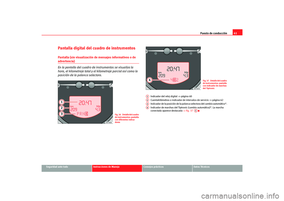 Seat Altea Freetrack 2007 Manual del propietario (in Spanish) Puesto de conducción61
Seguridad ante todo
Instrucciones de Manejo
Consejos prácticos
Datos Técnicos
Pantalla digital del cuadro de instrumentosPantalla (sin visualización de mensajes informativos Seat Altea Freetrack 2007 Manual del propietario (in Spanish) Puesto de conducción61
Seguridad ante todo
Instrucciones de Manejo
Consejos prácticos
Datos Técnicos
Pantalla digital del cuadro de instrumentosPantalla (sin visualización de mensajes informativos
