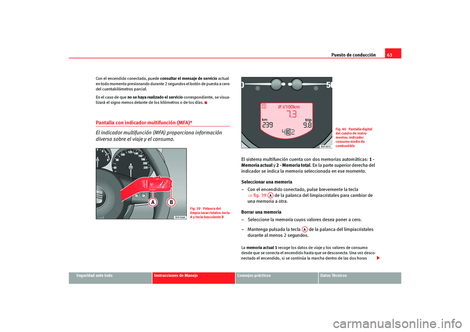 Seat Altea Freetrack 2007 Manual del propietario (in Spanish) Puesto de conducción63
Seguridad ante todo
Instrucciones de Manejo
Consejos prácticos
Datos Técnicos
Con el encendido conectado, puede
consultar el mensaje de servicio actual
en todo momento pres Seat Altea Freetrack 2007 Manual del propietario (in Spanish) Puesto de conducción63
Seguridad ante todo
Instrucciones de Manejo
Consejos prácticos
Datos Técnicos
Con el encendido conectado, puede
consultar el mensaje de servicio actual
en todo momento pres