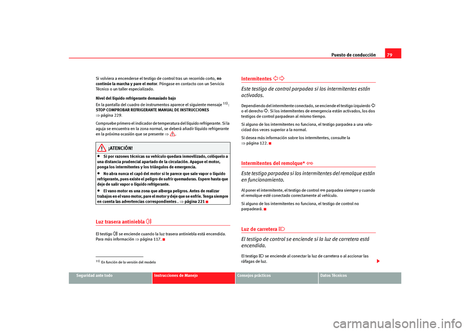 Seat Altea Freetrack 2007  Manual del propietario (in Spanish) Puesto de conducción79
Seguridad ante todo
Instrucciones de Manejo
Consejos prácticos
Datos Técnicos
Si volviera a encenderse el testigo de control tras un recorrido corto, 
no 
continúe la marcha