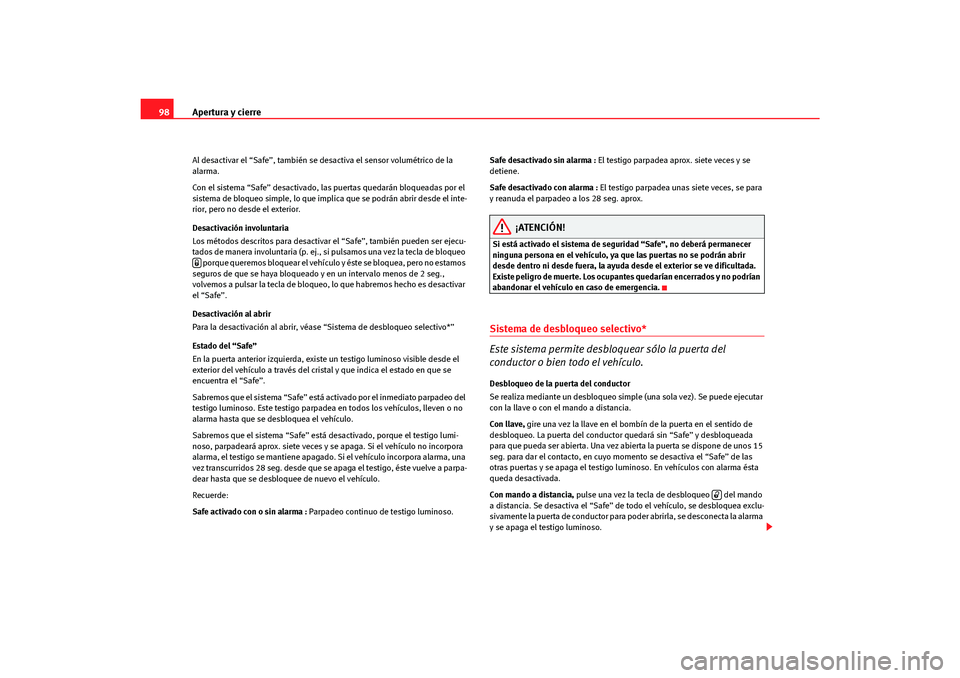 Seat Altea Freetrack 2007  Manual del propietario (in Spanish) Apertura y cierre
98Al desactivar el “Safe”, también se desactiva el sensor volumétrico de la 
alarma.
Con el sistema “Safe” desactivado, las puertas quedarán bloqueadas por el 
sistema de 