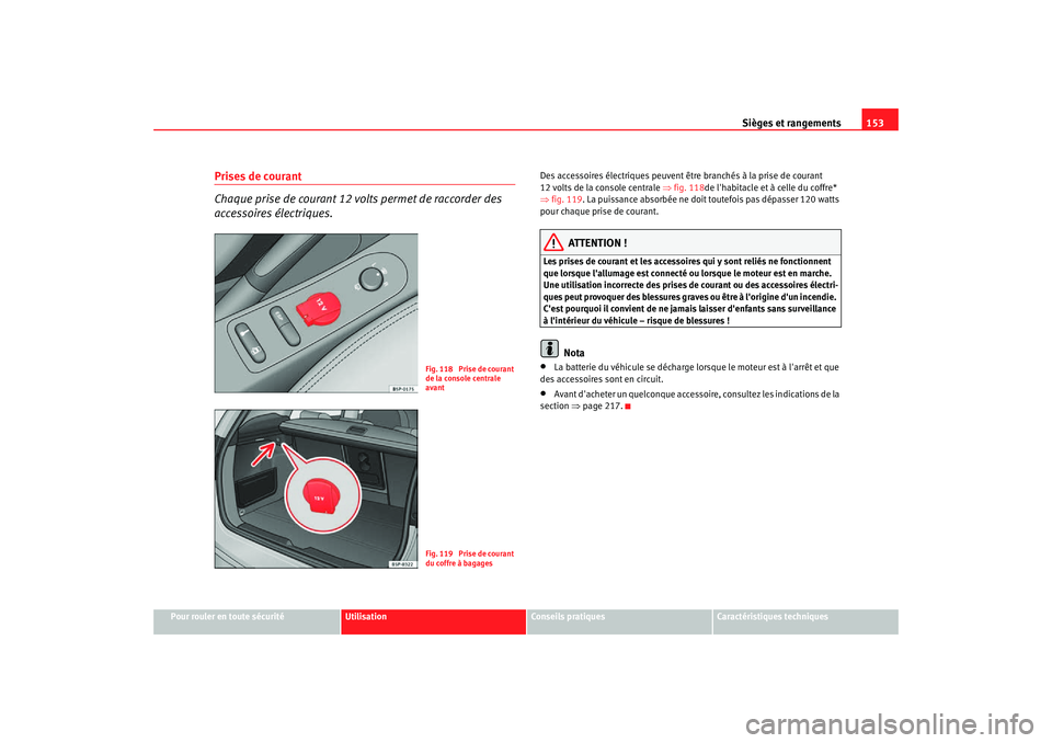 Seat Altea Freetrack 2007  Manuel du propriétaire (in French)  Sièges et rangements153
Pour rouler en toute sécurité
Utilisation
Conseils pratiques
Caractéristiques techniques
Prises de courant
Chaque prise de courant 12 volts permet de raccorder des 
accesso