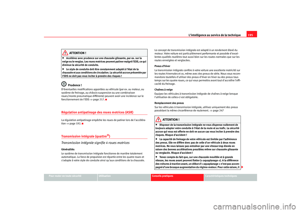 Seat Altea Freetrack 2007  Manuel du propriétaire (in French)  Lintelligence au service de la technique 195
Pour rouler en toute sécurité
Utilisation
Conseils pratiques
Caractéristiques techniques
ATTENTION !
•
Accélérez avec prudence sur une chaussée gl