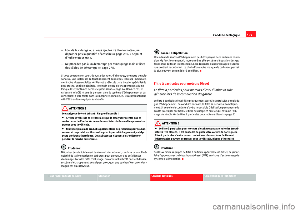 Seat Altea Freetrack 2007 Manuel du propriétaire (in French) Conduite écologique199
Pour rouler en toute sécurité
Utilisation
Conseils pratiques
Caractéristiques techniques
– Lors de la vidange ou si vous ajoutez de lhuile-moteur, ne
dépassez pas la qu Seat Altea Freetrack 2007 Manuel du propriétaire (in French) Conduite écologique199
Pour rouler en toute sécurité
Utilisation
Conseils pratiques
Caractéristiques techniques
– Lors de la vidange ou si vous ajoutez de lhuile-moteur, ne
dépassez pas la qu