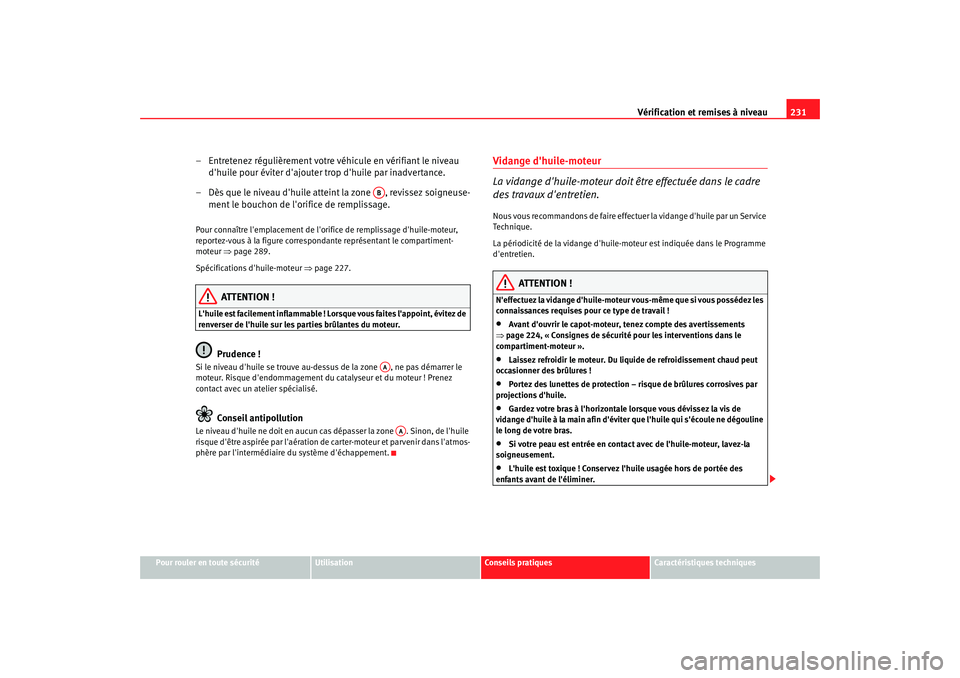 Seat Altea Freetrack 2007  Manuel du propriétaire (in French)  Vérification et remises à niveau231
Pour rouler en toute sécurité
Utilisation
Conseils pratiques
Caractéristiques techniques
– Entretenez régulièrement votre véhicule en vérifiant le niveau