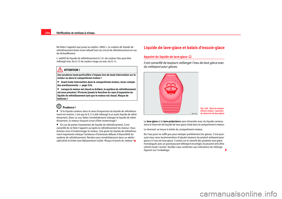 Seat Altea Freetrack 2007  Manuel du propriétaire (in French)  Vérification et remises à niveau
234Ne faites lappoint que jusquau repèr e « MAX ». Le surplus de liquide de 
refroidissement étant sinon refoulé hors du circuit de refroidissement en cas 
de
