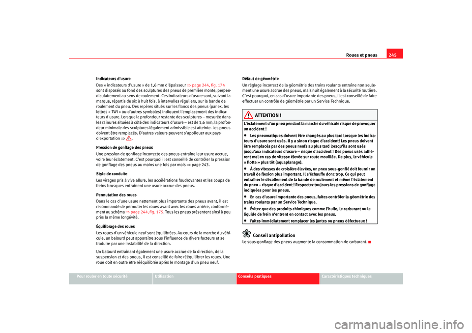 Seat Altea Freetrack 2007 Manuel du propriétaire (in French) Roues et pneus245
Pour rouler en toute sécurité
Utilisation
Conseils pratiques
Caractéristiques techniques
Indicateurs dusure
Des « indicateurs dusure » de 1,6 mm dépaisseur
⇒page 244, fig Seat Altea Freetrack 2007 Manuel du propriétaire (in French) Roues et pneus245
Pour rouler en toute sécurité
Utilisation
Conseils pratiques
Caractéristiques techniques
Indicateurs dusure
Des « indicateurs dusure » de 1,6 mm dépaisseur
⇒page 244, fig