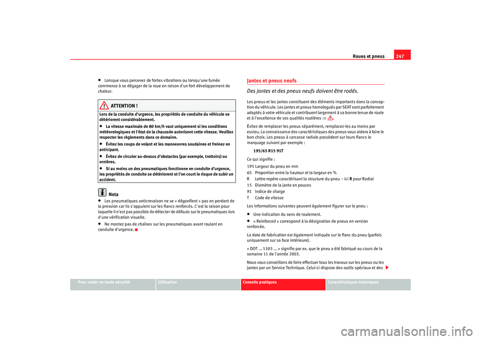Seat Altea Freetrack 2007 Manuel du propriétaire (in French) Roues et pneus247
Pour rouler en toute sécurité
Utilisation
Conseils pratiques
Caractéristiques techniques
•
Lorsque vous percevez de fortes vibrations ou lorsquune fumée
commence à se dégag Seat Altea Freetrack 2007 Manuel du propriétaire (in French) Roues et pneus247
Pour rouler en toute sécurité
Utilisation
Conseils pratiques
Caractéristiques techniques
•
Lorsque vous percevez de fortes vibrations ou lorsquune fumée
commence à se dégag