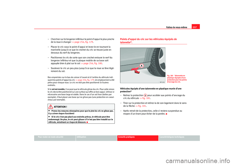 Seat Altea Freetrack 2007 Manuel du propriétaire (in French) Faites-le vous-même257
Pour rouler en toute sécurité
Utilisation
Conseils pratiques
Caractéristiques techniques
– Cherchez sur le longeron inférieur le point dappui le plus proche
de la roue Seat Altea Freetrack 2007 Manuel du propriétaire (in French) Faites-le vous-même257
Pour rouler en toute sécurité
Utilisation
Conseils pratiques
Caractéristiques techniques
– Cherchez sur le longeron inférieur le point dappui le plus proche
de la roue