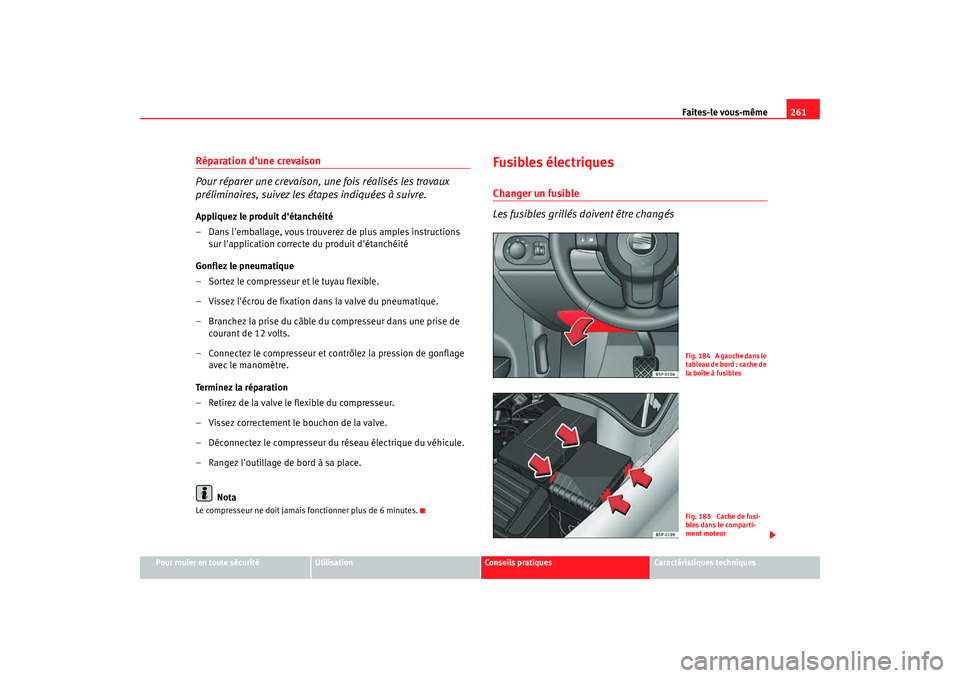 Seat Altea Freetrack 2007 Manuel du propriétaire (in French) Faites-le vous-même261
Pour rouler en toute sécurité
Utilisation
Conseils pratiques
Caractéristiques techniques
Réparation dune crevaison
Pour réparer une crevaison, une fois réalisés les tra Seat Altea Freetrack 2007 Manuel du propriétaire (in French) Faites-le vous-même261
Pour rouler en toute sécurité
Utilisation
Conseils pratiques
Caractéristiques techniques
Réparation dune crevaison
Pour réparer une crevaison, une fois réalisés les tra