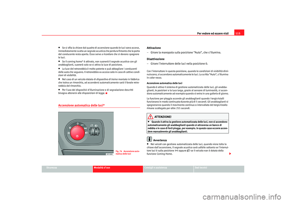 Seat Altea Freetrack 2007 Manuale del proprietario (in Italian) Per vedere ed essere visti115
Sicurezza
Modalità duso
Consigli e assistenza
Dati tecnici
•
Se si sfila la chiave dal quadro di a ccensione quando le luci sono accese,
immediatamente scatta un seg Seat Altea Freetrack 2007 Manuale del proprietario (in Italian) Per vedere ed essere visti115
Sicurezza
Modalità duso
Consigli e assistenza
Dati tecnici
•
Se si sfila la chiave dal quadro di a ccensione quando le luci sono accese,
immediatamente scatta un seg