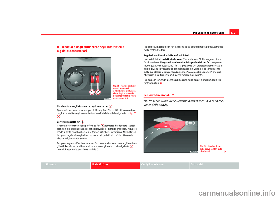 Seat Altea Freetrack 2007 Manuale del proprietario (in Italian) Per vedere ed essere visti117
Sicurezza
Modalità duso
Consigli e assistenza
Dati tecnici
Illuminazione degli strumenti e degli interruttori / regolatore assetto fari Illuminazione degli strumenti e Seat Altea Freetrack 2007 Manuale del proprietario (in Italian) Per vedere ed essere visti117
Sicurezza
Modalità duso
Consigli e assistenza
Dati tecnici
Illuminazione degli strumenti e degli interruttori / regolatore assetto fari Illuminazione degli strumenti e