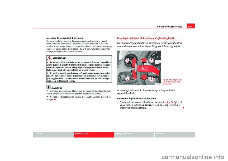 Seat Altea Freetrack 2007  Manuale del proprietario (in Italian) Per vedere ed essere visti119
Sicurezza
Modalità duso
Consigli e assistenza
Dati tecnici
Accensione dei lampeggianti di emergenza
I lampeggianti di emergenza si acce
ndono automaticamente in caso di