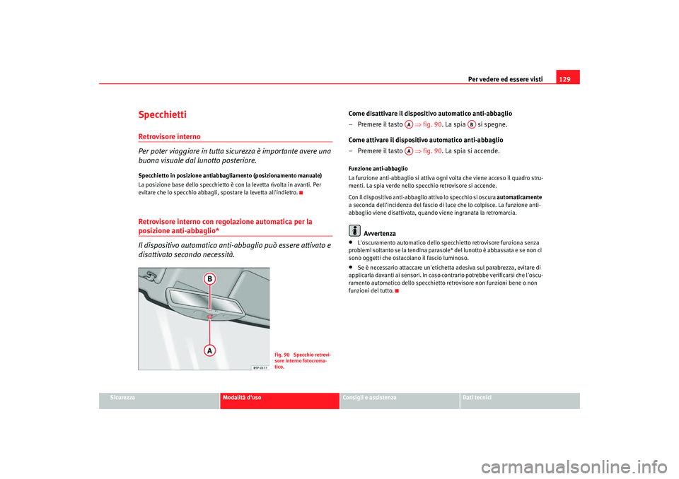 Seat Altea Freetrack 2007  Manuale del proprietario (in Italian) Per vedere ed essere visti129
Sicurezza
Modalità duso
Consigli e assistenza
Dati tecnici
SpecchiettiRetrovisore interno
Per poter viaggiare in tutta sicurezza è importante avere una 
buona visuale 