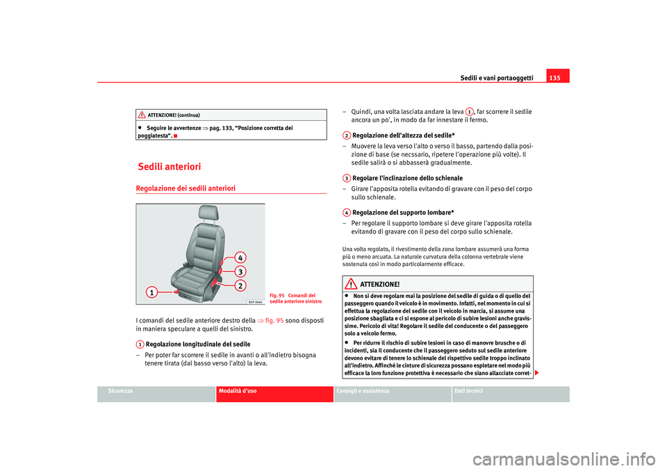 Seat Altea Freetrack 2007  Manuale del proprietario (in Italian) Sedili e vani portaoggetti135
Sicurezza
Modalità duso
Consigli e assistenza
Dati tecnici
•
Seguire le avvertenze ⇒pag. 133, “Posizione corretta dei 
poggiatesta“.
 Sedili anterioriRegolazion