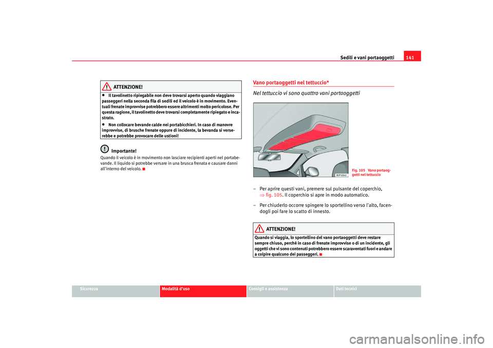 Seat Altea Freetrack 2007  Manuale del proprietario (in Italian) Sedili e vani portaoggetti141
Sicurezza
Modalità duso
Consigli e assistenza
Dati tecnici
ATTENZIONE!
•
Il tavolinetto ripiegabile non deve trovarsi aperto quando viaggiano 
passeggeri nella second
