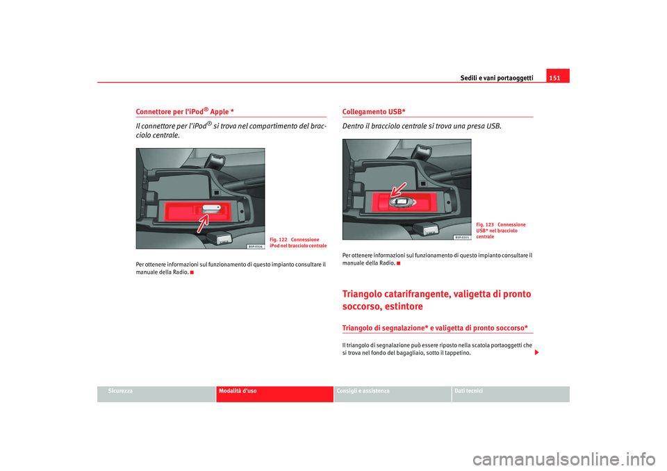 Seat Altea Freetrack 2007 Manuale del proprietario (in Italian) Sedili e vani portaoggetti151
Sicurezza
Modalità duso
Consigli e assistenza
Dati tecnici
Connettore per liPod
® Apple *
Il connettore per liPod® si trova nel compartimento del brac-
ciolo centra Seat Altea Freetrack 2007 Manuale del proprietario (in Italian) Sedili e vani portaoggetti151
Sicurezza
Modalità duso
Consigli e assistenza
Dati tecnici
Connettore per liPod
® Apple *
Il connettore per liPod® si trova nel compartimento del brac-
ciolo centra