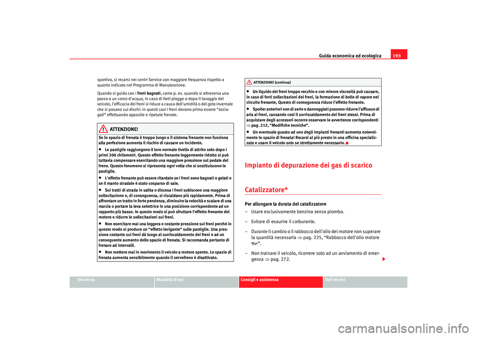 Seat Altea Freetrack 2007 Manuale del proprietario (in Italian) Guida economica ed ecologica193
Sicurezza
Modalità duso
Consigli e assistenza
Dati tecnici
sportivo, si recarsi nei centri Serv
ice con maggiore frequenza rispetto a
quanto indicato nel Programma d Seat Altea Freetrack 2007 Manuale del proprietario (in Italian) Guida economica ed ecologica193
Sicurezza
Modalità duso
Consigli e assistenza
Dati tecnici
sportivo, si recarsi nei centri Serv
ice con maggiore frequenza rispetto a
quanto indicato nel Programma d