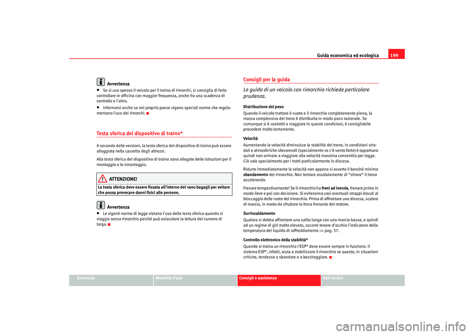 Seat Altea Freetrack 2007 Manuale del proprietario (in Italian) Guida economica ed ecologica199
Sicurezza
Modalità duso
Consigli e assistenza
Dati tecnici
Avvertenza
•
Se si usa spesso il veicolo per il traino di rimorchi, si consiglia di farlo
controllare in Seat Altea Freetrack 2007 Manuale del proprietario (in Italian) Guida economica ed ecologica199
Sicurezza
Modalità duso
Consigli e assistenza
Dati tecnici
Avvertenza
•
Se si usa spesso il veicolo per il traino di rimorchi, si consiglia di farlo
controllare in