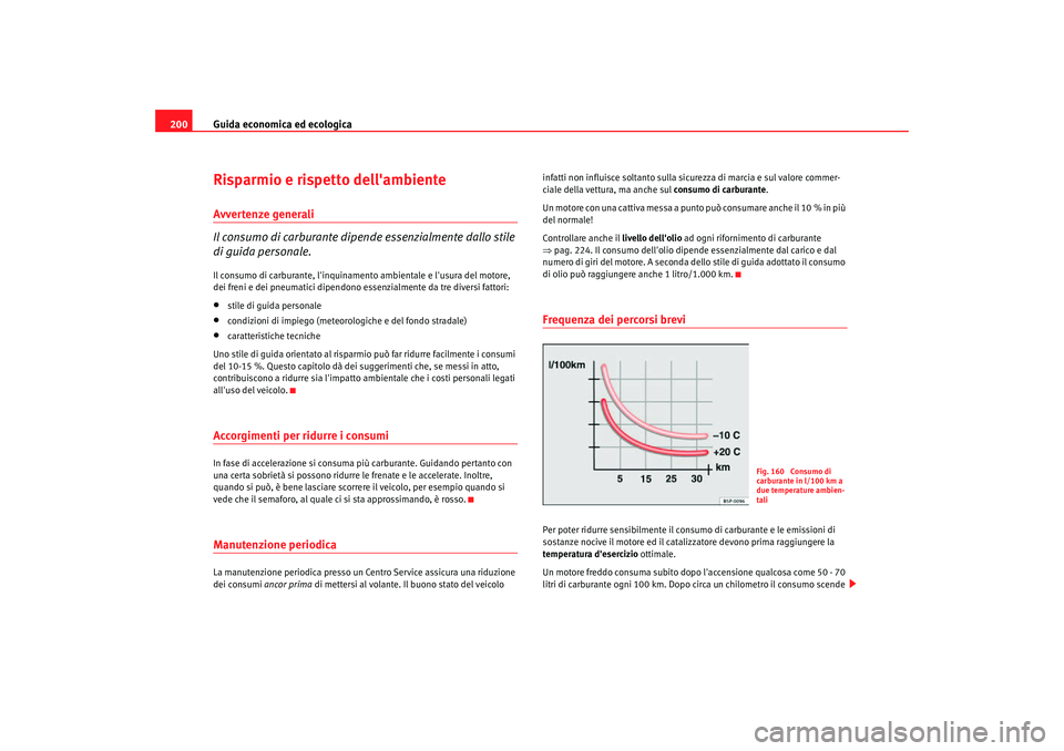 Seat Altea Freetrack 2007 Manuale del proprietario (in Italian) Guida economica ed ecologica
200Risparmio e rispetto dellambienteAvvertenze generali
Il consumo di carburante dipende essenzialmente dallo stile
di guida personale.Il consumo di carburante, linquin Seat Altea Freetrack 2007 Manuale del proprietario (in Italian) Guida economica ed ecologica
200Risparmio e rispetto dellambienteAvvertenze generali
Il consumo di carburante dipende essenzialmente dallo stile
di guida personale.Il consumo di carburante, linquin