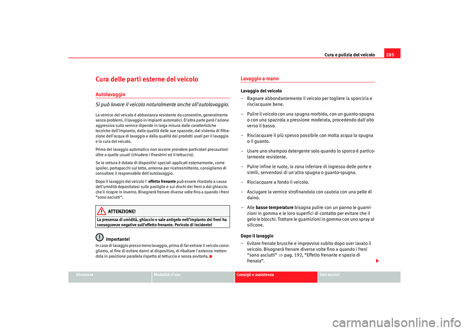 Seat Altea Freetrack 2007  Manuale del proprietario (in Italian) Cura e pulizia del veicolo203
Sicurezza
Modalità duso
Consigli e assistenza
Dati tecnici
Cura delle parti esterne del veicoloAutolavaggio
Si può lavare il veicolo naturalmente anche allautolavaggi