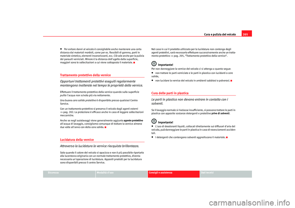 Seat Altea Freetrack 2007 Manuale del proprietario (in Italian) Cura e pulizia del veicolo205
Sicurezza
Modalità duso
Consigli e assistenza
Dati tecnici
•
Per evitare danni al veicolo è consigliabile anche mantenere una certa
distanza dai materiali morbidi, Seat Altea Freetrack 2007 Manuale del proprietario (in Italian) Cura e pulizia del veicolo205
Sicurezza
Modalità duso
Consigli e assistenza
Dati tecnici
•
Per evitare danni al veicolo è consigliabile anche mantenere una certa
distanza dai materiali morbidi,