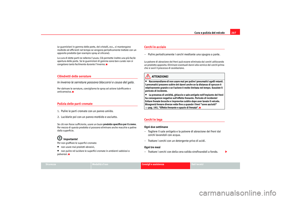 Seat Altea Freetrack 2007 Manuale del proprietario (in Italian) Cura e pulizia del veicolo207
Sicurezza
Modalità duso
Consigli e assistenza
Dati tecnici
Le guarnizioni in gomma delle porte, dei cristalli, ecc., si mantengono
morbide ed efficienti nel tempo se v Seat Altea Freetrack 2007 Manuale del proprietario (in Italian) Cura e pulizia del veicolo207
Sicurezza
Modalità duso
Consigli e assistenza
Dati tecnici
Le guarnizioni in gomma delle porte, dei cristalli, ecc., si mantengono
morbide ed efficienti nel tempo se v