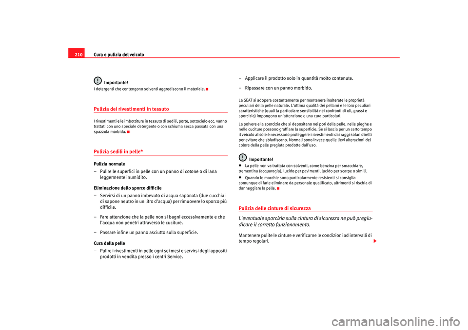 Seat Altea Freetrack 2007  Manuale del proprietario (in Italian) Cura e pulizia del veicolo
210
Importante!I detergenti che contengono solventi aggrediscono il materiale.Pulizia dei rivestimenti in tessutoI rivestimenti e le imbottiture in tessuto di sedili, porte,