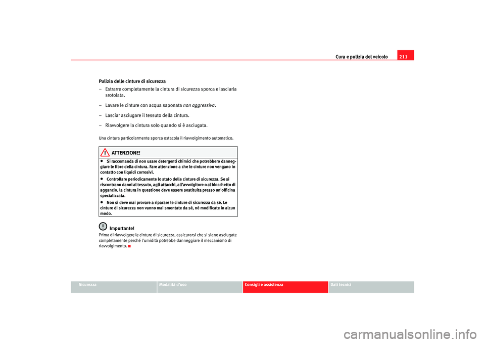 Seat Altea Freetrack 2007  Manuale del proprietario (in Italian) Cura e pulizia del veicolo211
Sicurezza
Modalità duso
Consigli e assistenza
Dati tecnici
Pulizia delle cinture di sicurezza
– Estrarre completamente la cintura di sicurezza sporca e lasciarla 
sro