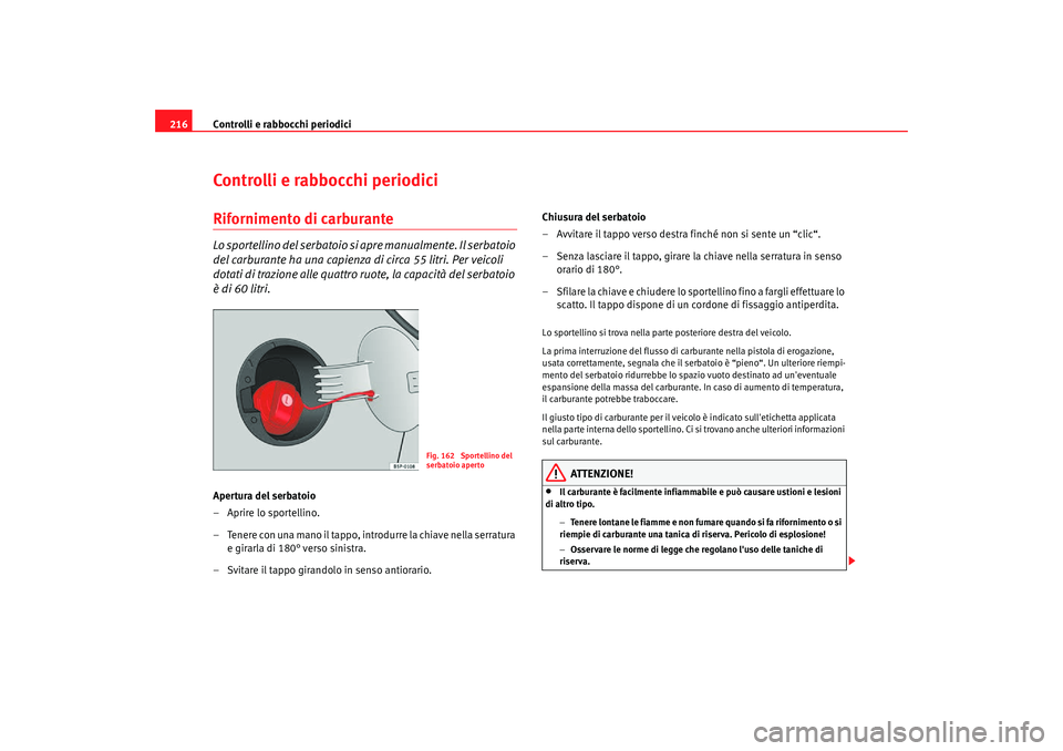 Seat Altea Freetrack 2007  Manuale del proprietario (in Italian) Controlli e rabbocchi periodici
216Controlli e rabbocchi periodiciRifornimento di carburanteLo sportellino del serbatoio si  apre manualmente. Il serbatoio 
del carburante ha una capienza di circa 55 
