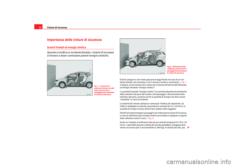 Seat Altea Freetrack 2007  Manuale del proprietario (in Italian) Cinture di sicurezza
22Importanza delle cinture di sicurezzaScontri frontali ed energia cinetica
Quando si verifica un incidente frontale, i sistemi di sicurezza 
si trovano a dover contrastare potent