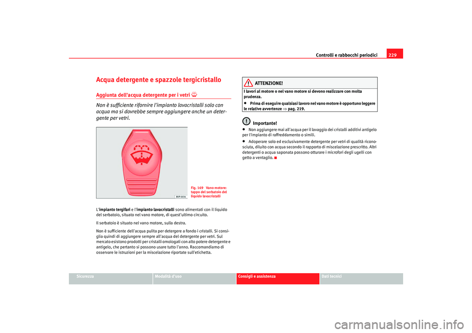 Seat Altea Freetrack 2007 Manuale del proprietario (in Italian) Controlli e rabbocchi periodici229
Sicurezza
Modalità duso
Consigli e assistenza
Dati tecnici
Acqua detergente e spazzole tergicristalloAggiunta dellacqua detergente per i vetri
Non è suffici Seat Altea Freetrack 2007 Manuale del proprietario (in Italian) Controlli e rabbocchi periodici229
Sicurezza
Modalità duso
Consigli e assistenza
Dati tecnici
Acqua detergente e spazzole tergicristalloAggiunta dellacqua detergente per i vetri
Non è suffici