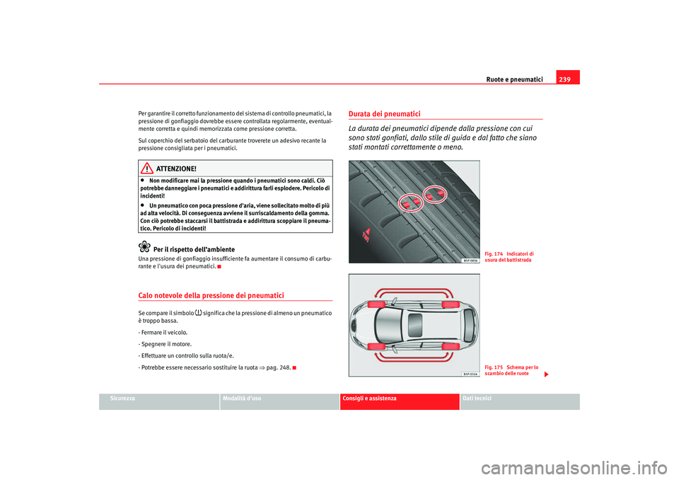 Seat Altea Freetrack 2007  Manuale del proprietario (in Italian) Ruote e pneumatici239
Sicurezza
Modalità duso
Consigli e assistenza
Dati tecnici
Per garantire il corretto funzionamento del sistema di controllo pneumatici, la 
pressione di gonfiaggio dovrebbe ess