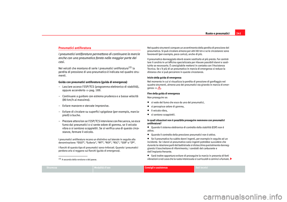 Seat Altea Freetrack 2007  Manuale del proprietario (in Italian) Ruote e pneumatici241
Sicurezza
Modalità duso
Consigli e assistenza
Dati tecnici
Pneumatici antiforatura
I pneumatici antiforatura permettono di continuare la marcia 
anche con uno pneumatico forato