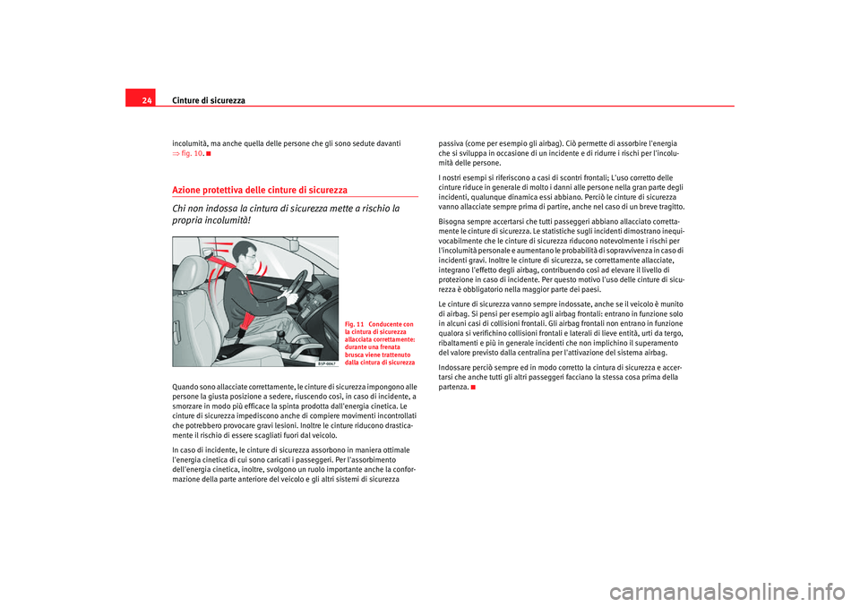Seat Altea Freetrack 2007 Manuale del proprietario (in Italian) Cinture di sicurezza
24incolumità, ma anche quella delle persone che gli sono sedute davanti
⇒ fig. 10 .Azione protettiva delle cinture di sicurezza
Chi non indossa la cintura di sicurezza mette a Seat Altea Freetrack 2007 Manuale del proprietario (in Italian) Cinture di sicurezza
24incolumità, ma anche quella delle persone che gli sono sedute davanti
⇒ fig. 10 .Azione protettiva delle cinture di sicurezza
Chi non indossa la cintura di sicurezza mette a