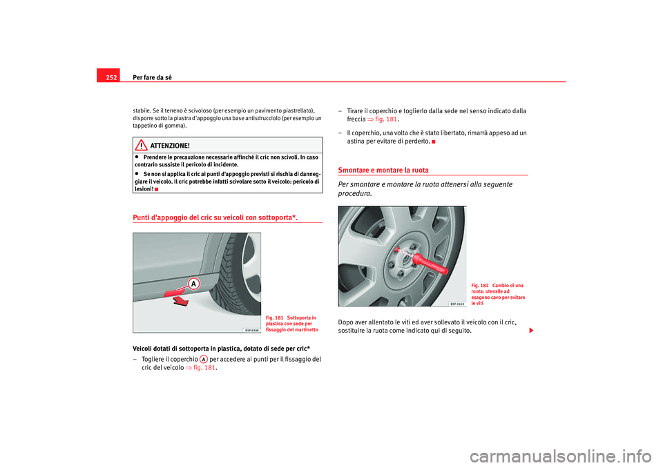 Seat Altea Freetrack 2007  Manuale del proprietario (in Italian) Per fare da sé
252stabile. Se il terreno è scivoloso (per  esempio un pavimento piastrellato), 
disporre sotto la piastra dappoggio una base antisdrucciolo (per esempio un 
tappetino di gomma).
ATT