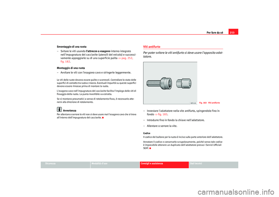 Seat Altea Freetrack 2007  Manuale del proprietario (in Italian) Per fare da sé253
Sicurezza
Modalità duso
Consigli e assistenza
Dati tecnici
Smontaggio di una ruota
– Svitare le viti usando  lattrezzo a esagono interno integrato 
nellimpugnatura del cacciav