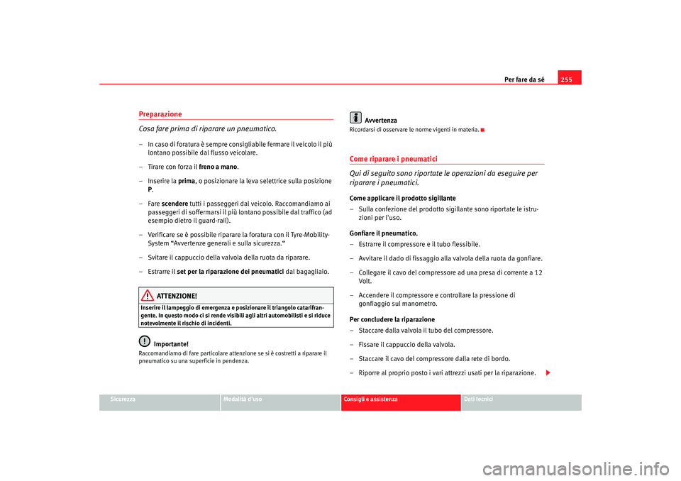 Seat Altea Freetrack 2007  Manuale del proprietario (in Italian) Per fare da sé255
Sicurezza
Modalità duso
Consigli e assistenza
Dati tecnici
Preparazione
Cosa fare prima di riparare un pneumatico.– In caso di foratura è sempre consigliabile fermare il veicol