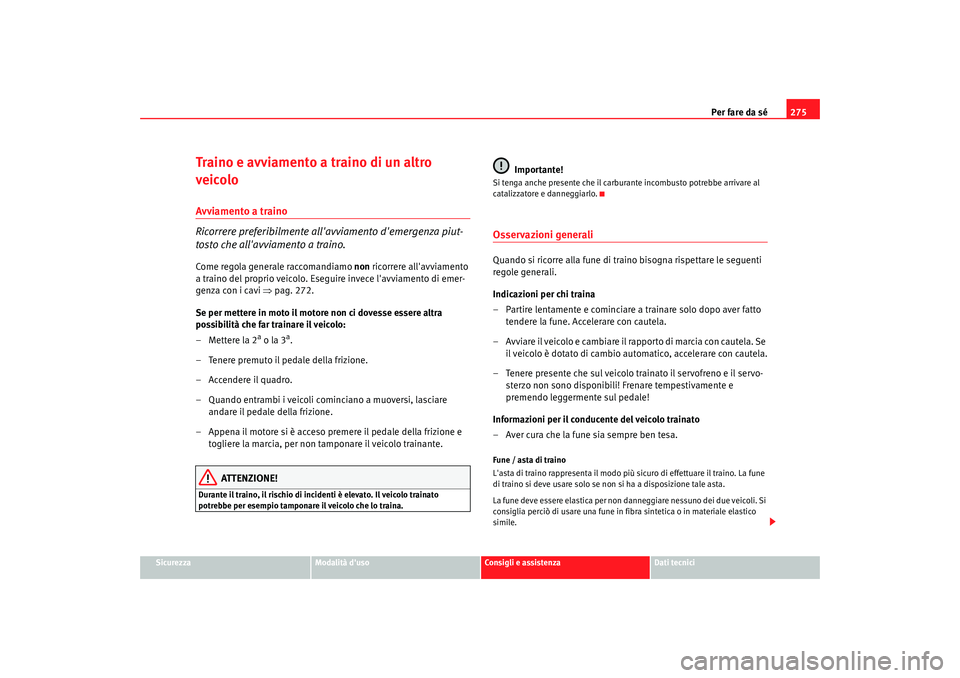 Seat Altea Freetrack 2007  Manuale del proprietario (in Italian) Per fare da sé275
Sicurezza
Modalità duso
Consigli e assistenza
Dati tecnici
Traino e avviamento a traino di un altro 
veicoloAvviamento a traino
Ricorrere preferibilmente allavviamento demergenz