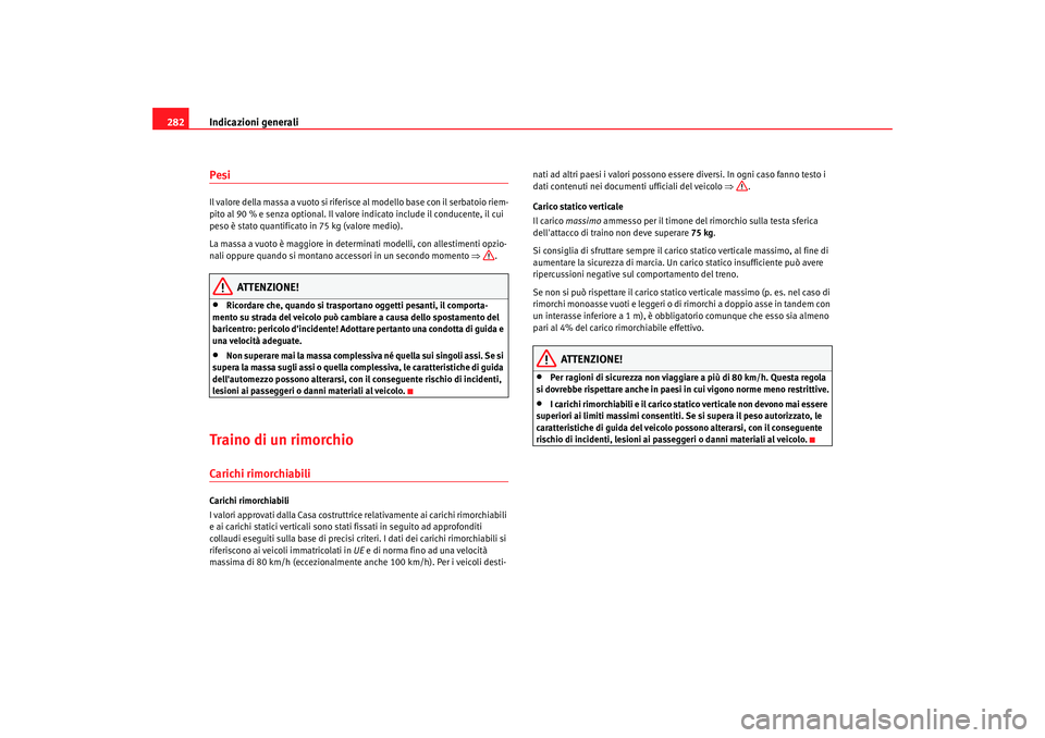 Seat Altea Freetrack 2007  Manuale del proprietario (in Italian) Indicazioni generali
282PesiIl valore della massa a vuoto si riferisce al modello base con il serbatoio riem-
pito al 90 % e senza optional. Il valore indicato include il conducente, il cui 
peso è s