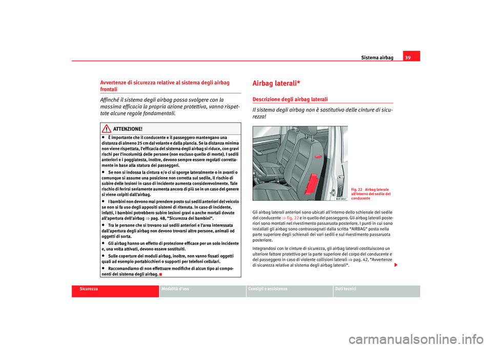 Seat Altea Freetrack 2007  Manuale del proprietario (in Italian) Sistema airbag39
Sicurezza
Modalità duso
Consigli e assistenza
Dati tecnici
Avvertenze di sicurezza relative al sistema degli airbag frontali
Affinché il sistema degli airbag possa svolgere con la 