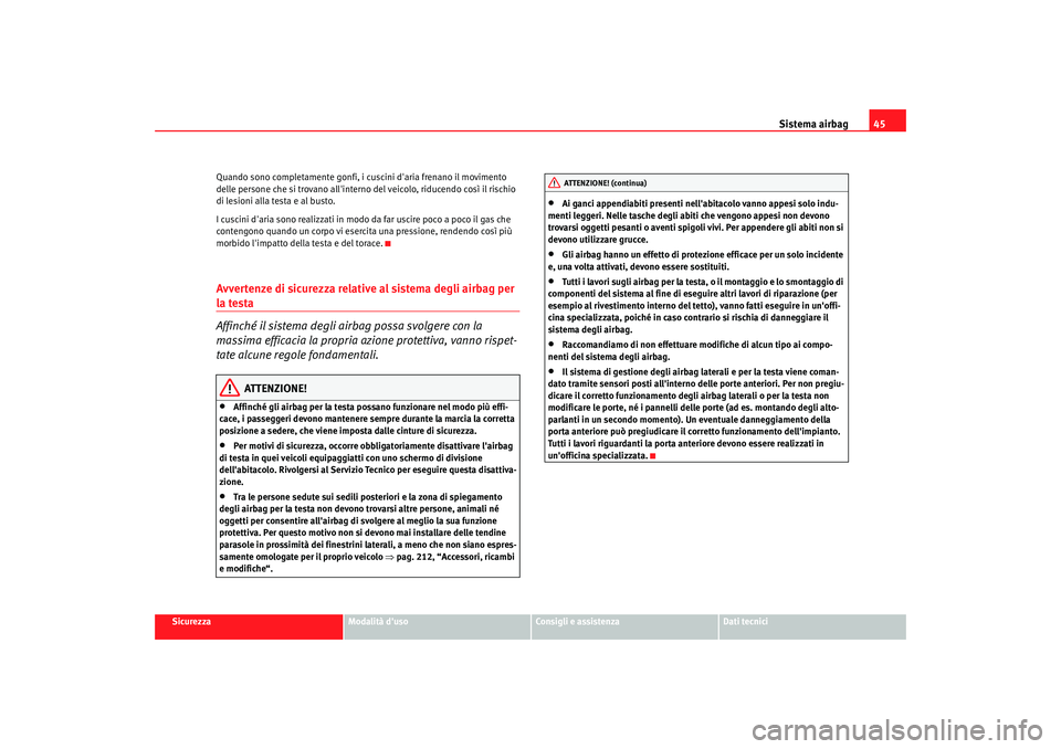 Seat Altea Freetrack 2007  Manuale del proprietario (in Italian) Sistema airbag45
Sicurezza
Modalità duso
Consigli e assistenza
Dati tecnici
Quando sono completamente gonfi, i cuscini daria frenano il movimento 
delle persone che si trovano allinterno del veico