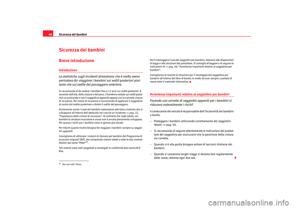 Seat Altea Freetrack 2007  Manuale del proprietario (in Italian) Sicurezza dei bambini
48Sicurezza dei bambiniBreve introduzioneIntroduzione
Le statistiche sugli incidenti dimostrano che è molto meno 
pericoloso far viaggiare i bambini sui sedili posteriori piut-
