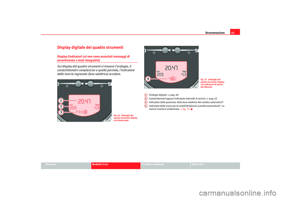 Seat Altea Freetrack 2007 Manuale del proprietario (in Italian) Strumentazione61
Sicurezza
Modalità duso
Consigli e assistenza
Dati tecnici
Display digitale del quadro strumentiDisplay (indicatori cui non sono associati messaggi di avvertimento o testi integrati Seat Altea Freetrack 2007 Manuale del proprietario (in Italian) Strumentazione61
Sicurezza
Modalità duso
Consigli e assistenza
Dati tecnici
Display digitale del quadro strumentiDisplay (indicatori cui non sono associati messaggi di avvertimento o testi integrati