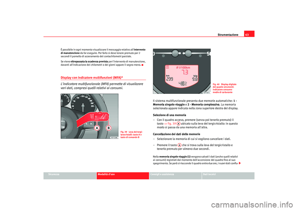 Seat Altea Freetrack 2007  Manuale del proprietario (in Italian) Strumentazione63
Sicurezza
Modalità duso
Consigli e assistenza
Dati tecnici
È possibile in ogni momento visual
izzare il messaggio relativo allintervento 
di manutenzione  da far eseguire. Per far