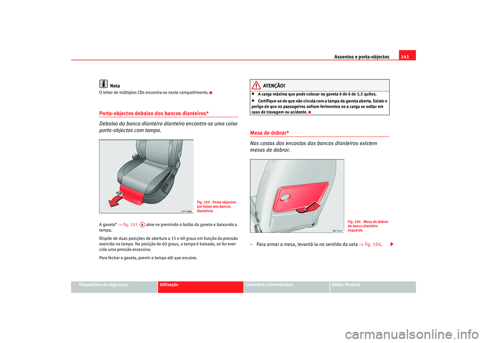 Seat Altea Freetrack 2007 Manual do proprietário (in Portuguese) Assentos e porta-objectos141
Dispositivos de segurança
Utilização
Conselhos e Intervenções
Dados Técnicos
Nota
O leitor de múltiplos CDs encontra-se neste compartimento.Porta-objectos debaixo d Seat Altea Freetrack 2007 Manual do proprietário (in Portuguese) Assentos e porta-objectos141
Dispositivos de segurança
Utilização
Conselhos e Intervenções
Dados Técnicos
Nota
O leitor de múltiplos CDs encontra-se neste compartimento.Porta-objectos debaixo d