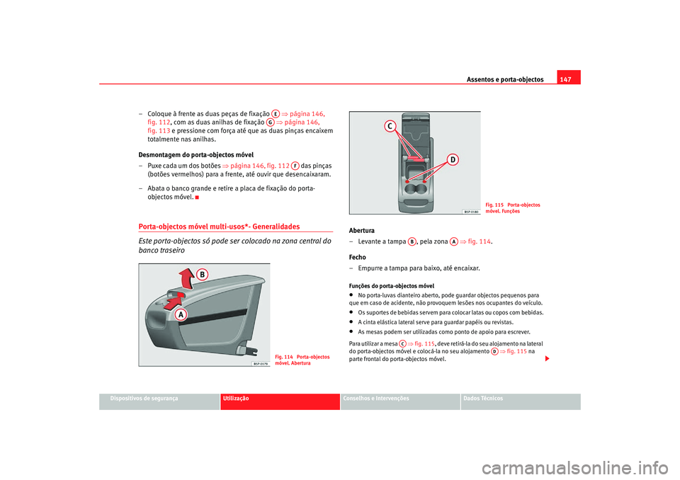 Seat Altea Freetrack 2007 Manual do proprietário (in Portuguese) Assentos e porta-objectos147
Dispositivos de segurança
Utilização
Conselhos e Intervenções
Dados Técnicos
– Coloque à frente as duas peças de fixação ⇒página 146,
fig. 112, com as d Seat Altea Freetrack 2007 Manual do proprietário (in Portuguese) Assentos e porta-objectos147
Dispositivos de segurança
Utilização
Conselhos e Intervenções
Dados Técnicos
– Coloque à frente as duas peças de fixação ⇒página 146,
fig. 112, com as d