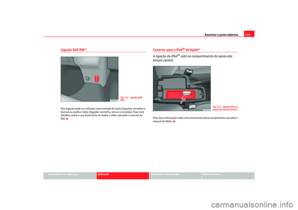 Seat Altea Freetrack 2007 Manual do proprietário (in Portuguese) Assentos e porta-objectos151
Dispositivos de segurança
Utilização
Conselhos e Intervenções
Dados Técnicos
Ligação AUX RSE*Esta ligação pode ser utilizada como entrada de áudio (ligações v Seat Altea Freetrack 2007 Manual do proprietário (in Portuguese) Assentos e porta-objectos151
Dispositivos de segurança
Utilização
Conselhos e Intervenções
Dados Técnicos
Ligação AUX RSE*Esta ligação pode ser utilizada como entrada de áudio (ligações v