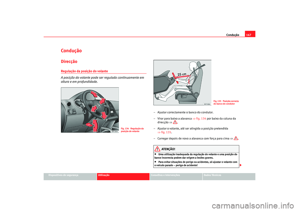 Seat Altea Freetrack 2007 Manual do proprietário (in Portuguese) Condução167
Dispositivos de segurança
Utilização
Conselhos e Intervenções
Dados Técnicos
ConduçãoDirecçãoRegulação da posição do volante
A posição do volante pode ser regulada conti Seat Altea Freetrack 2007 Manual do proprietário (in Portuguese) Condução167
Dispositivos de segurança
Utilização
Conselhos e Intervenções
Dados Técnicos
ConduçãoDirecçãoRegulação da posição do volante
A posição do volante pode ser regulada conti