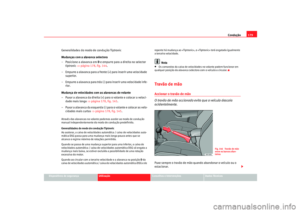 Seat Altea Freetrack 2007 Manual do proprietário (in Portuguese) Condução179
Dispositivos de segurança
Utilização
Conselhos e Intervenções
Dados Técnicos
Generalidades do modo de condução Tiptronic
Mudanças com a alavanca selectora
– Posicione a alavan Seat Altea Freetrack 2007 Manual do proprietário (in Portuguese) Condução179
Dispositivos de segurança
Utilização
Conselhos e Intervenções
Dados Técnicos
Generalidades do modo de condução Tiptronic
Mudanças com a alavanca selectora
– Posicione a alavan